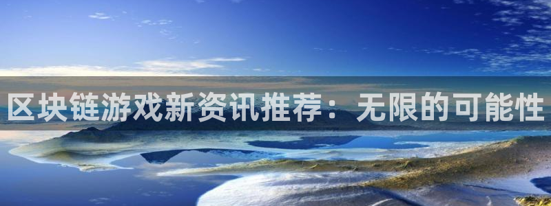 杜邦娱乐注册网站：区块链游戏新资讯推荐：无限的可能性