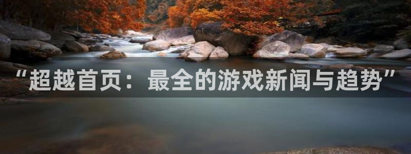 杜邦娱乐官网APP：“超越首页：最全的游戏新闻与趋势”